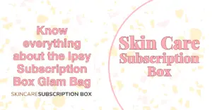 Know everything about the Ipsy Subscription Box Glam Bag