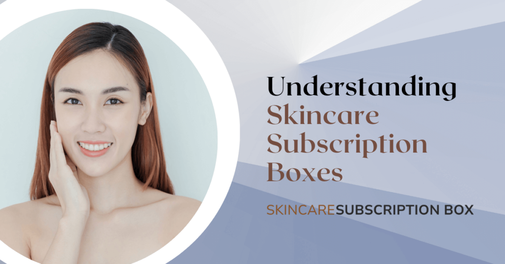 Understanding Skincare Subscription Boxes