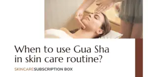 When to use Gua Sha in skin care routine
