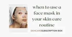 when to use a face mask in your skin care routine