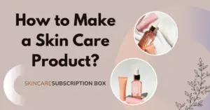 How to Make a Skin Care Product?