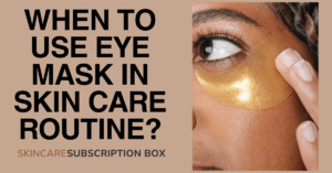 When to use eye mask in skin care routine?