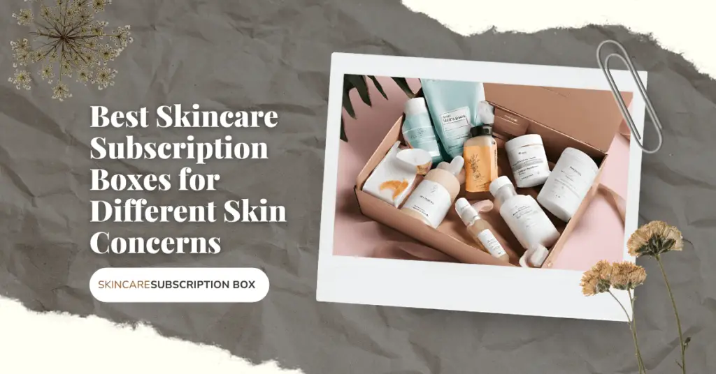 Best Skincare Subscription Boxes for Different Skin Concerns
