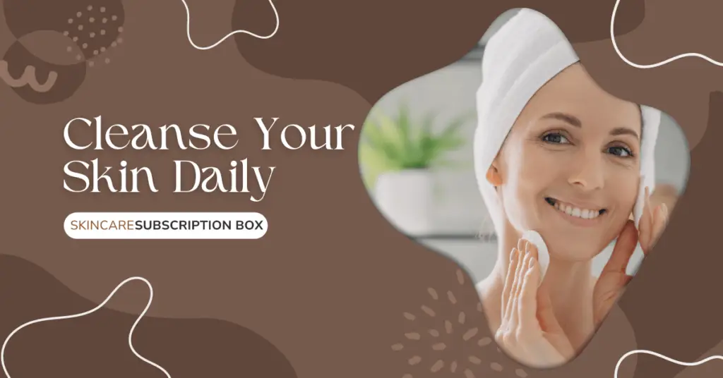 Cleanse Your Skin Daily