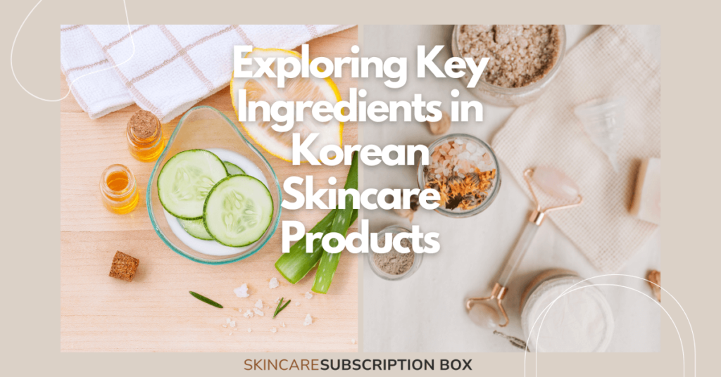 Exploring Key Ingredients in Korean Skincare Products