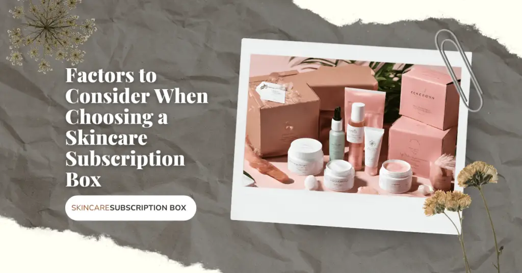 Factors to Consider When Choosing a Skincare Subscription Box