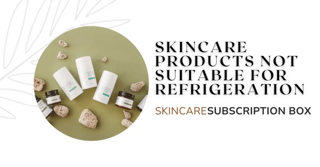 Skincare Products Not Suitable for Refrigeration