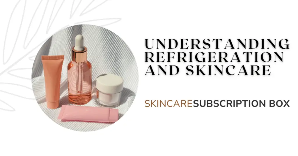 Understanding Refrigeration and Skincare