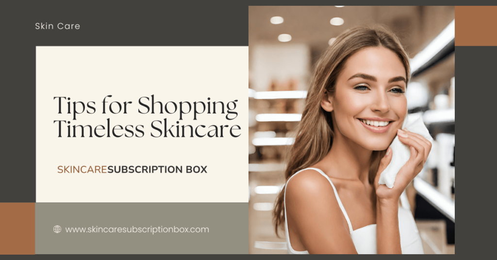 Tips for Shopping Timeless Skincare