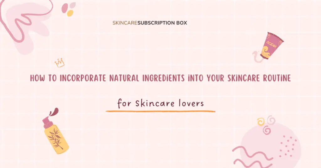 How to Incorporate Natural Ingredients into Your Skincare Routine