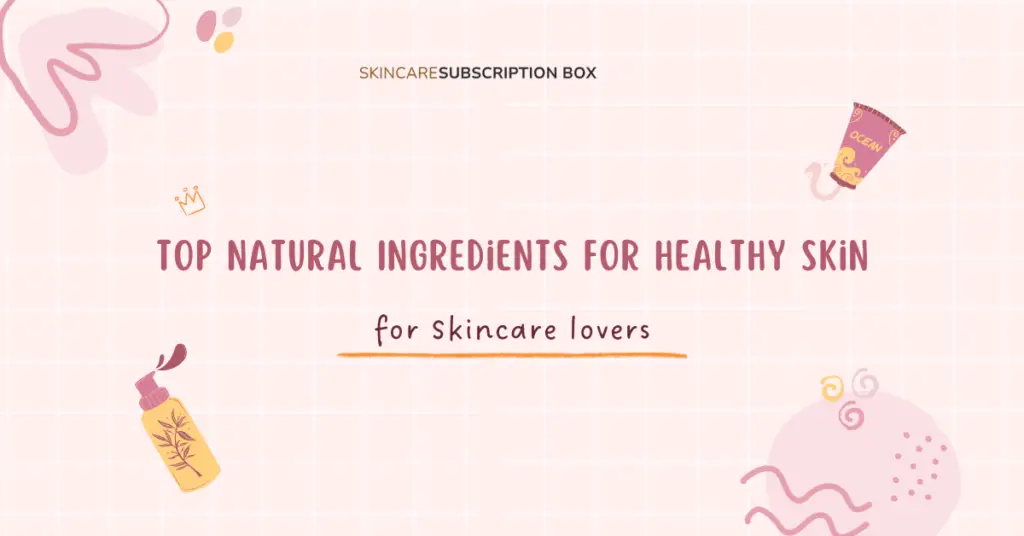 Top Natural Ingredients for Healthy Skin